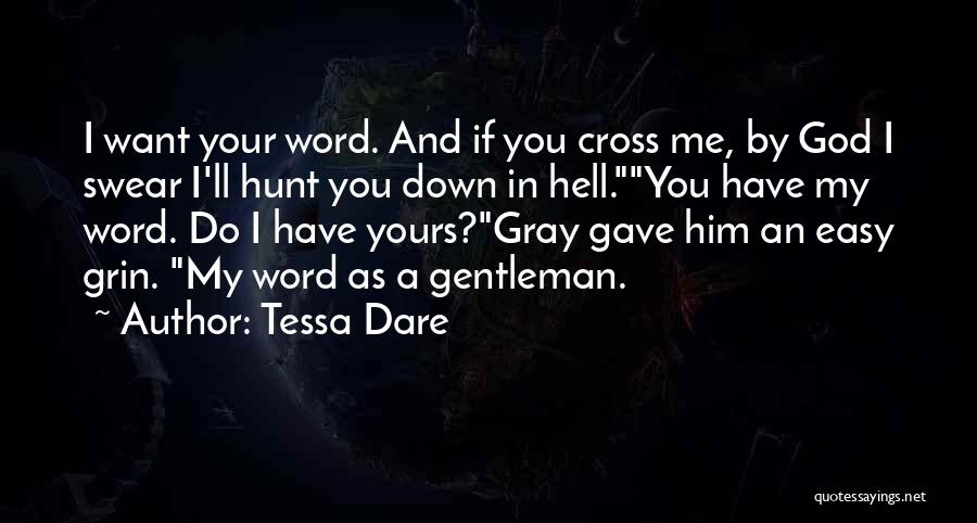 Tessa Dare Quotes: I Want Your Word. And If You Cross Me, By God I Swear I'll Hunt You Down In Hell.you Have