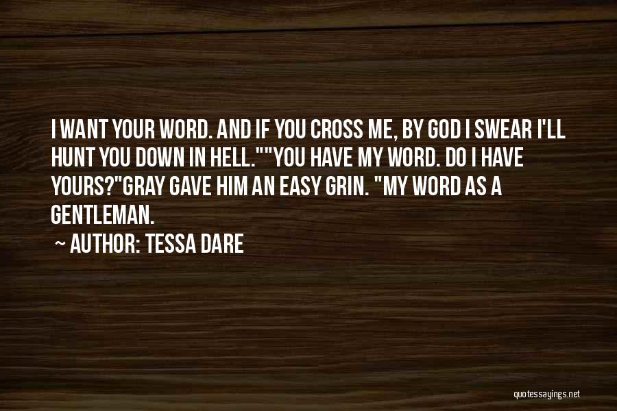 Tessa Dare Quotes: I Want Your Word. And If You Cross Me, By God I Swear I'll Hunt You Down In Hell.you Have