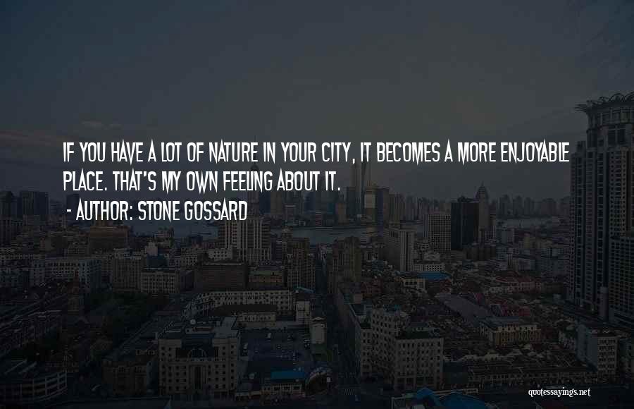Stone Gossard Quotes: If You Have A Lot Of Nature In Your City, It Becomes A More Enjoyable Place. That's My Own Feeling