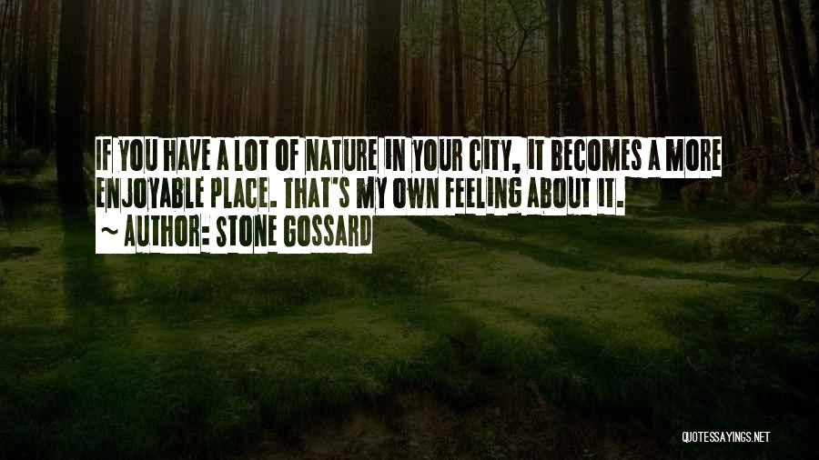 Stone Gossard Quotes: If You Have A Lot Of Nature In Your City, It Becomes A More Enjoyable Place. That's My Own Feeling