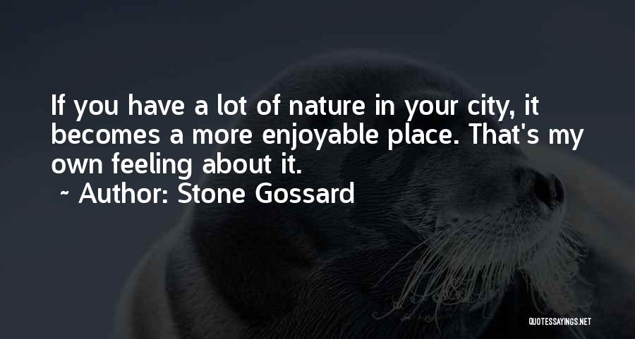 Stone Gossard Quotes: If You Have A Lot Of Nature In Your City, It Becomes A More Enjoyable Place. That's My Own Feeling