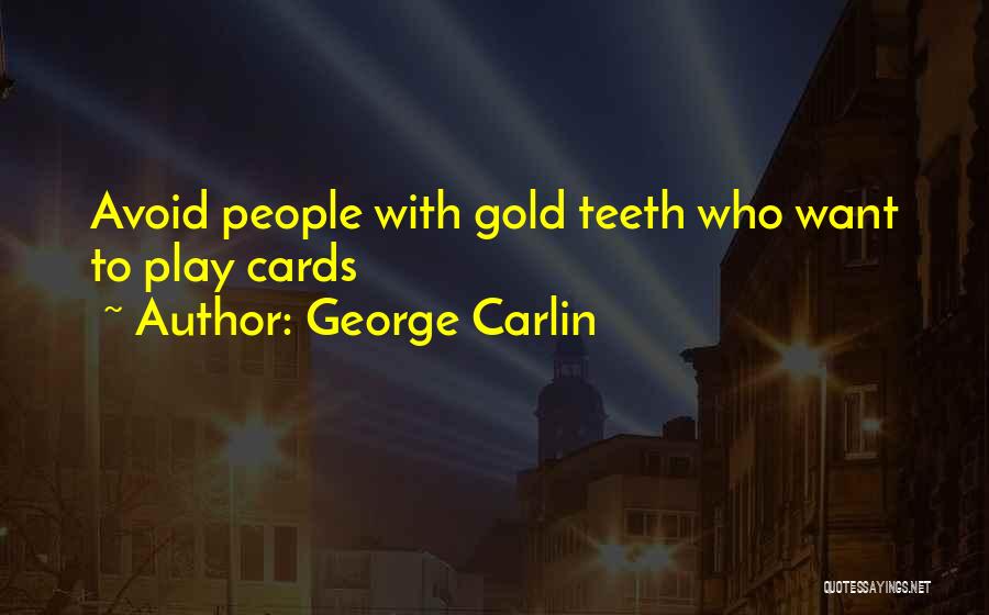 George Carlin Quotes: Avoid People With Gold Teeth Who Want To Play Cards