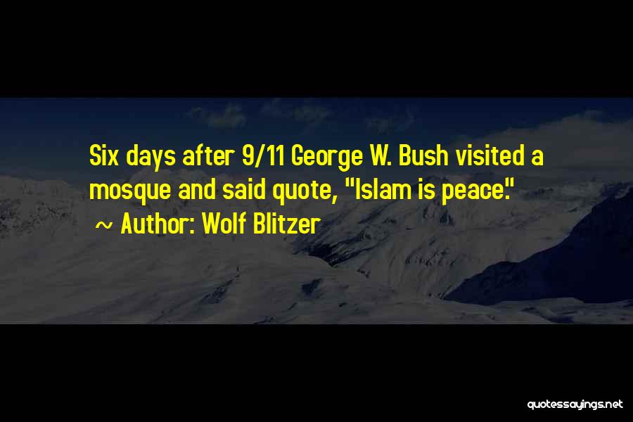 Wolf Blitzer Quotes: Six Days After 9/11 George W. Bush Visited A Mosque And Said Quote, Islam Is Peace.