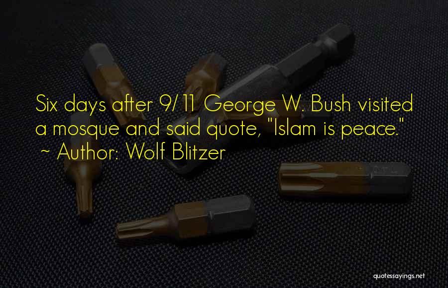 Wolf Blitzer Quotes: Six Days After 9/11 George W. Bush Visited A Mosque And Said Quote, Islam Is Peace.