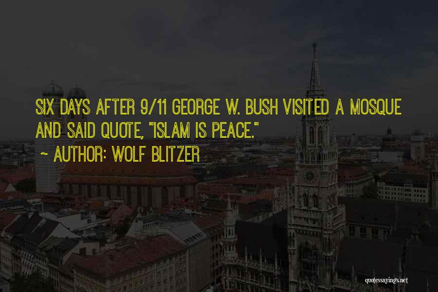 Wolf Blitzer Quotes: Six Days After 9/11 George W. Bush Visited A Mosque And Said Quote, Islam Is Peace.