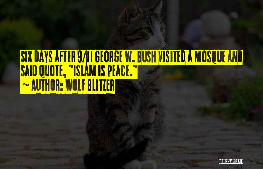 Wolf Blitzer Quotes: Six Days After 9/11 George W. Bush Visited A Mosque And Said Quote, Islam Is Peace.