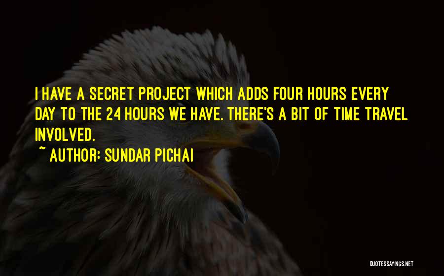 Sundar Pichai Quotes: I Have A Secret Project Which Adds Four Hours Every Day To The 24 Hours We Have. There's A Bit