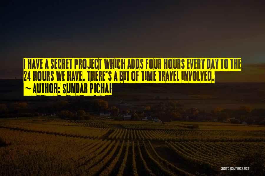 Sundar Pichai Quotes: I Have A Secret Project Which Adds Four Hours Every Day To The 24 Hours We Have. There's A Bit