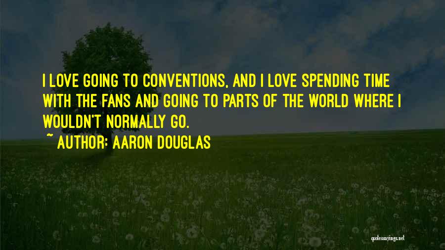 Aaron Douglas Quotes: I Love Going To Conventions, And I Love Spending Time With The Fans And Going To Parts Of The World