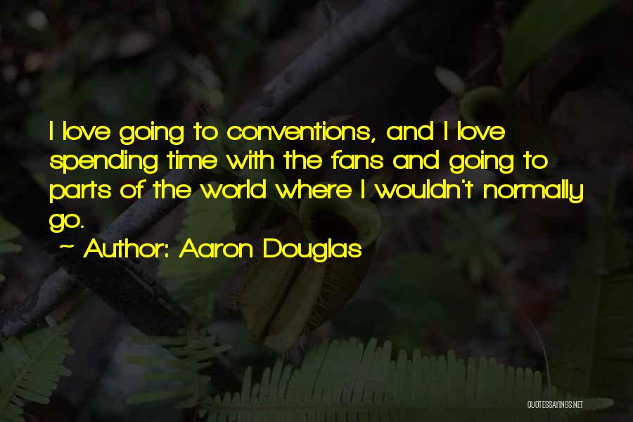 Aaron Douglas Quotes: I Love Going To Conventions, And I Love Spending Time With The Fans And Going To Parts Of The World