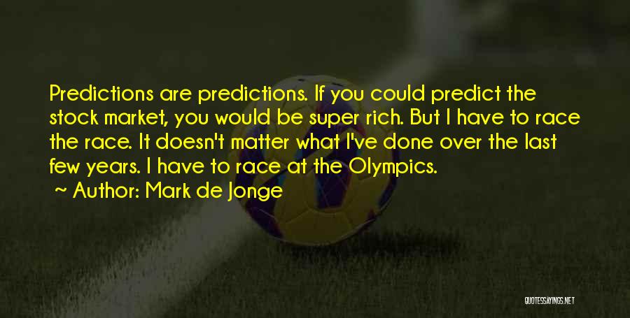 Mark De Jonge Quotes: Predictions Are Predictions. If You Could Predict The Stock Market, You Would Be Super Rich. But I Have To Race