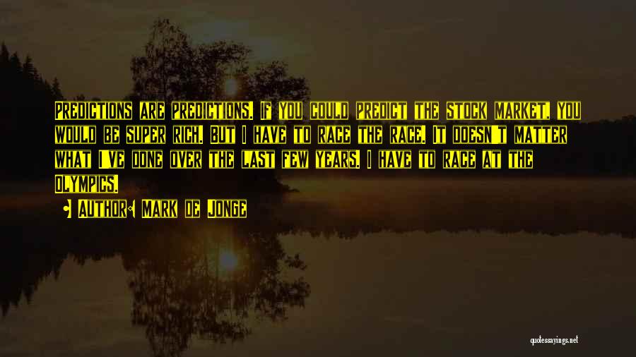Mark De Jonge Quotes: Predictions Are Predictions. If You Could Predict The Stock Market, You Would Be Super Rich. But I Have To Race