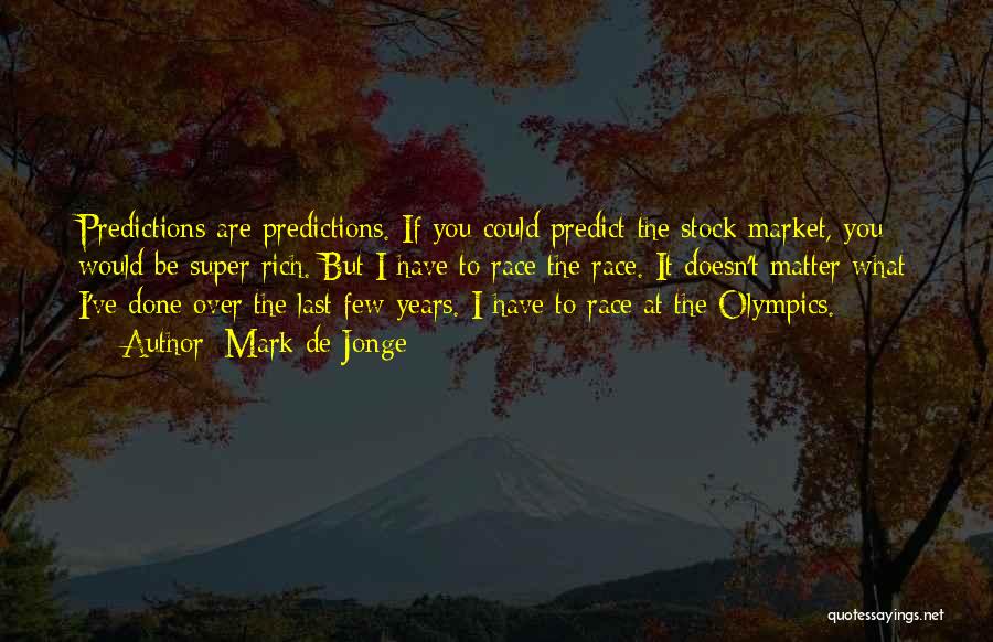 Mark De Jonge Quotes: Predictions Are Predictions. If You Could Predict The Stock Market, You Would Be Super Rich. But I Have To Race