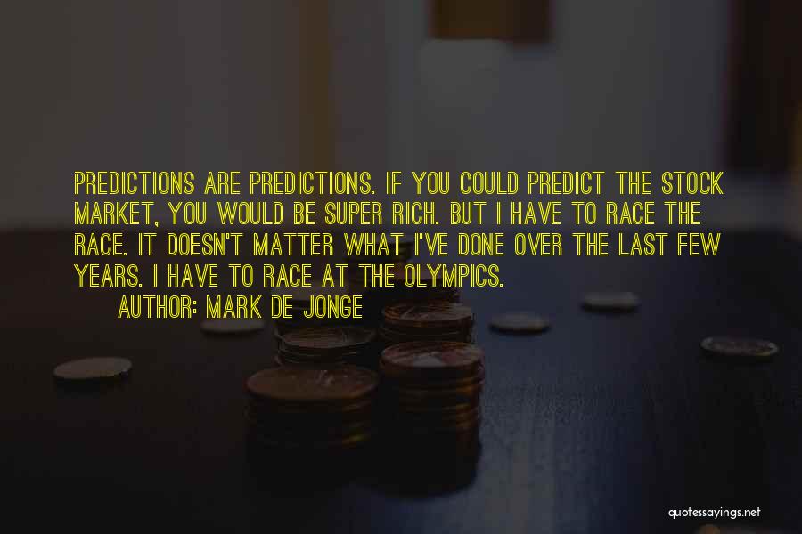 Mark De Jonge Quotes: Predictions Are Predictions. If You Could Predict The Stock Market, You Would Be Super Rich. But I Have To Race