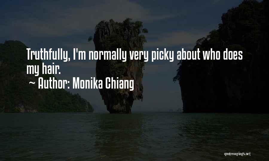 Monika Chiang Quotes: Truthfully, I'm Normally Very Picky About Who Does My Hair.