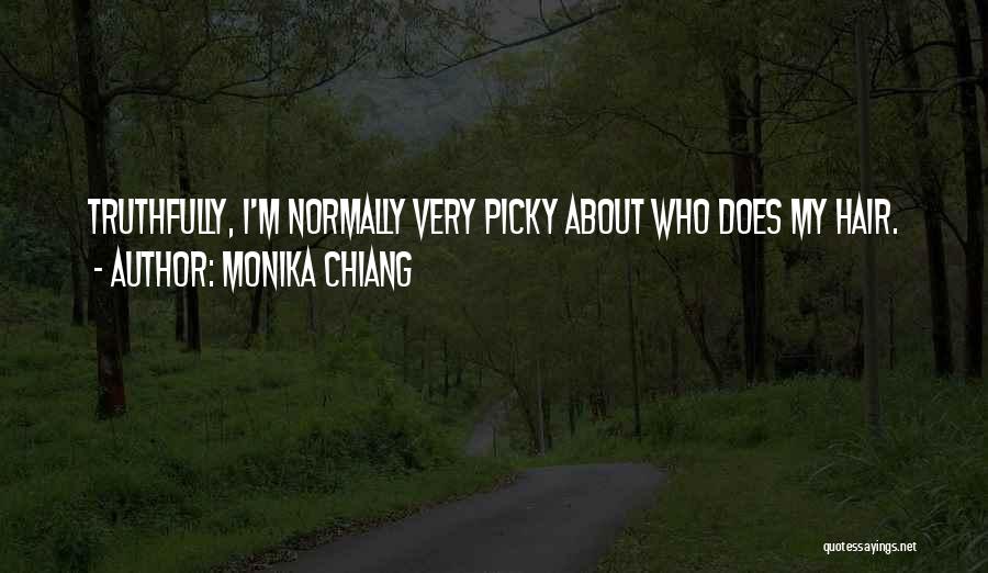 Monika Chiang Quotes: Truthfully, I'm Normally Very Picky About Who Does My Hair.