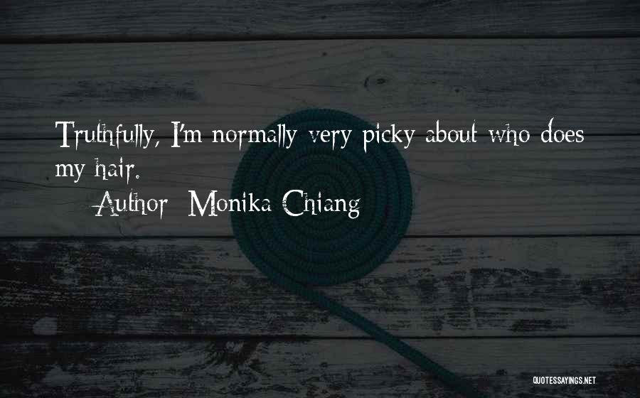 Monika Chiang Quotes: Truthfully, I'm Normally Very Picky About Who Does My Hair.
