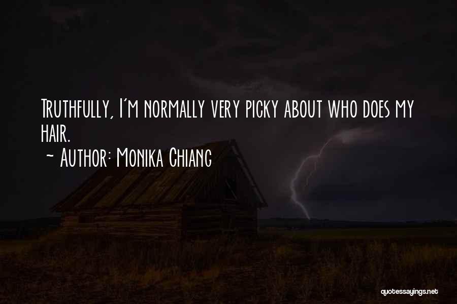 Monika Chiang Quotes: Truthfully, I'm Normally Very Picky About Who Does My Hair.