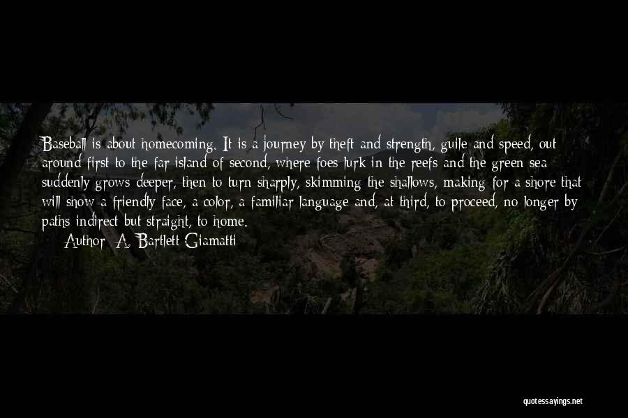 A. Bartlett Giamatti Quotes: Baseball Is About Homecoming. It Is A Journey By Theft And Strength, Guile And Speed, Out Around First To The