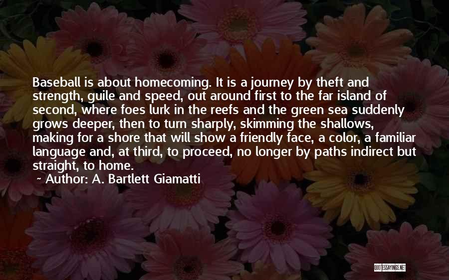 A. Bartlett Giamatti Quotes: Baseball Is About Homecoming. It Is A Journey By Theft And Strength, Guile And Speed, Out Around First To The