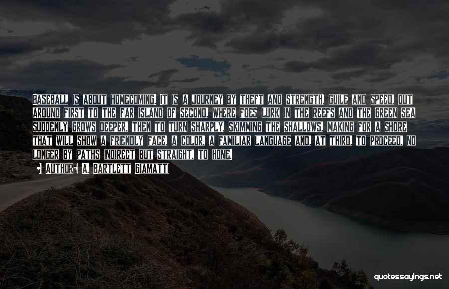 A. Bartlett Giamatti Quotes: Baseball Is About Homecoming. It Is A Journey By Theft And Strength, Guile And Speed, Out Around First To The