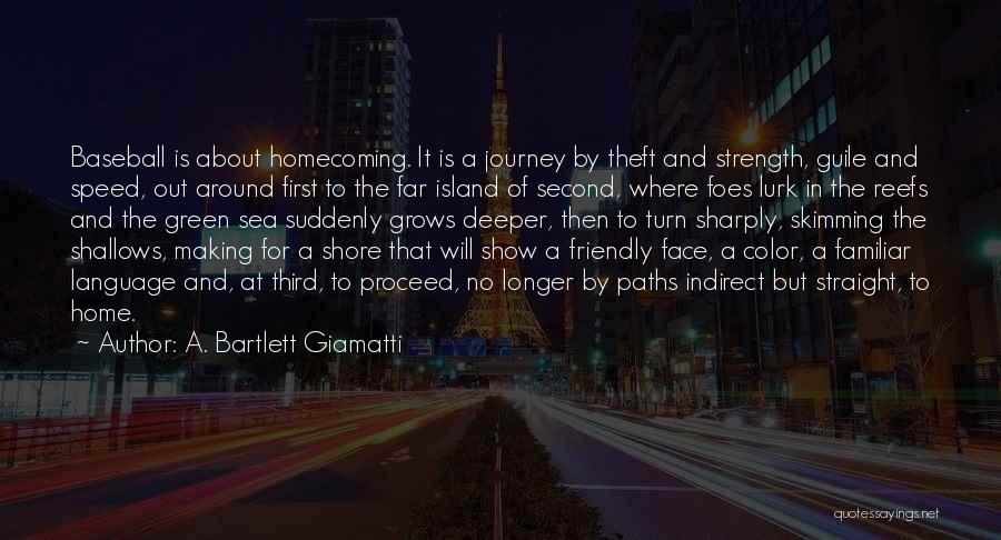 A. Bartlett Giamatti Quotes: Baseball Is About Homecoming. It Is A Journey By Theft And Strength, Guile And Speed, Out Around First To The