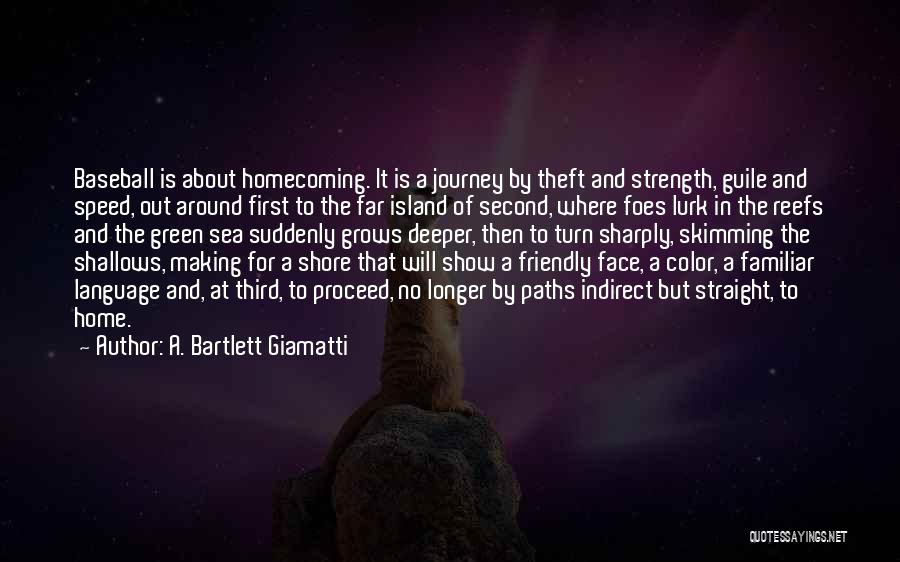 A. Bartlett Giamatti Quotes: Baseball Is About Homecoming. It Is A Journey By Theft And Strength, Guile And Speed, Out Around First To The