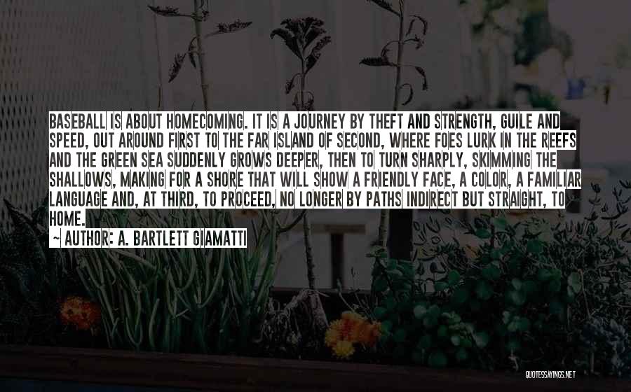 A. Bartlett Giamatti Quotes: Baseball Is About Homecoming. It Is A Journey By Theft And Strength, Guile And Speed, Out Around First To The