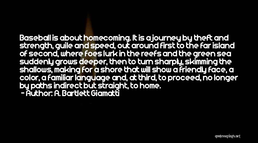 A. Bartlett Giamatti Quotes: Baseball Is About Homecoming. It Is A Journey By Theft And Strength, Guile And Speed, Out Around First To The