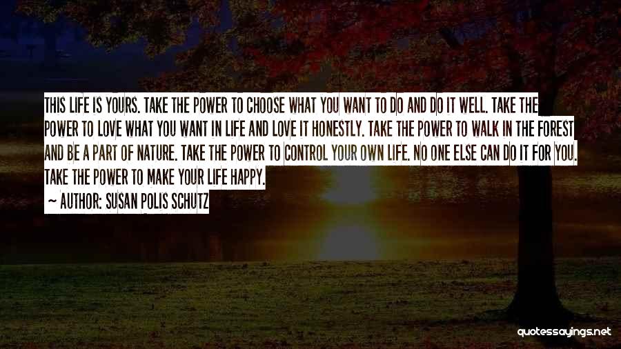 Susan Polis Schutz Quotes: This Life Is Yours. Take The Power To Choose What You Want To Do And Do It Well. Take The