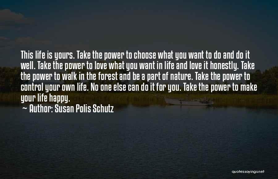 Susan Polis Schutz Quotes: This Life Is Yours. Take The Power To Choose What You Want To Do And Do It Well. Take The
