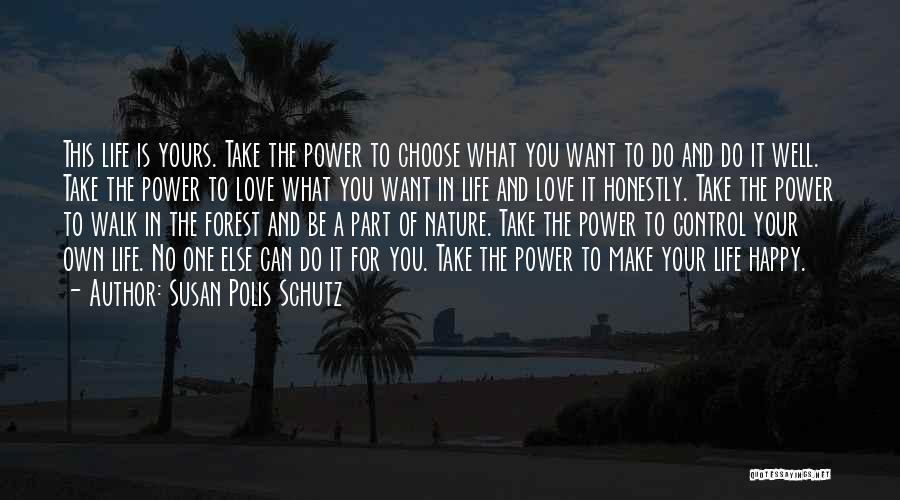 Susan Polis Schutz Quotes: This Life Is Yours. Take The Power To Choose What You Want To Do And Do It Well. Take The