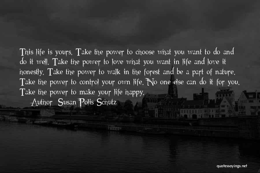 Susan Polis Schutz Quotes: This Life Is Yours. Take The Power To Choose What You Want To Do And Do It Well. Take The