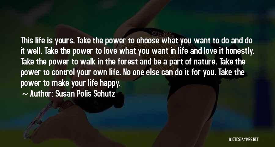 Susan Polis Schutz Quotes: This Life Is Yours. Take The Power To Choose What You Want To Do And Do It Well. Take The