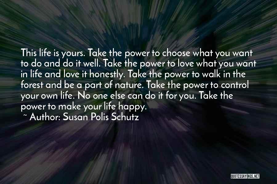 Susan Polis Schutz Quotes: This Life Is Yours. Take The Power To Choose What You Want To Do And Do It Well. Take The