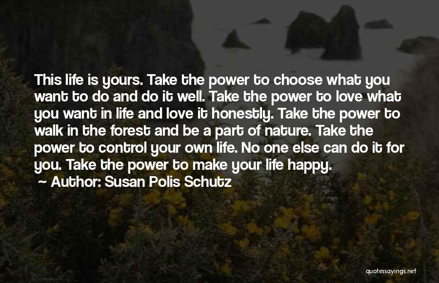 Susan Polis Schutz Quotes: This Life Is Yours. Take The Power To Choose What You Want To Do And Do It Well. Take The