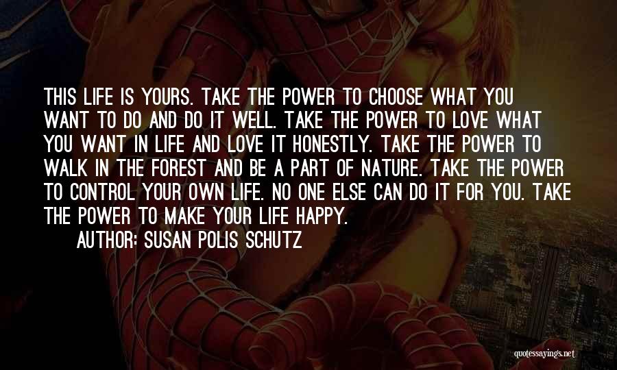 Susan Polis Schutz Quotes: This Life Is Yours. Take The Power To Choose What You Want To Do And Do It Well. Take The