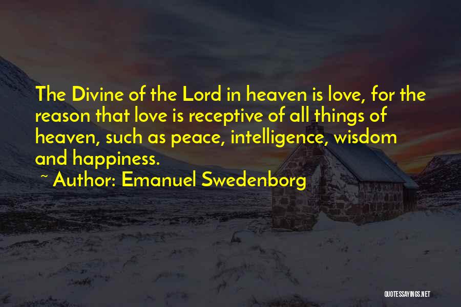 Emanuel Swedenborg Quotes: The Divine Of The Lord In Heaven Is Love, For The Reason That Love Is Receptive Of All Things Of