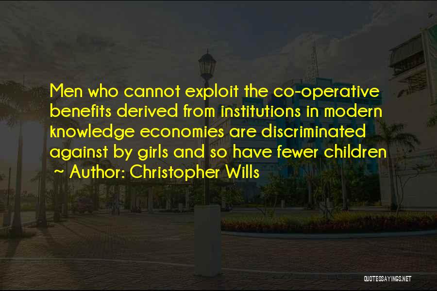 Christopher Wills Quotes: Men Who Cannot Exploit The Co-operative Benefits Derived From Institutions In Modern Knowledge Economies Are Discriminated Against By Girls And