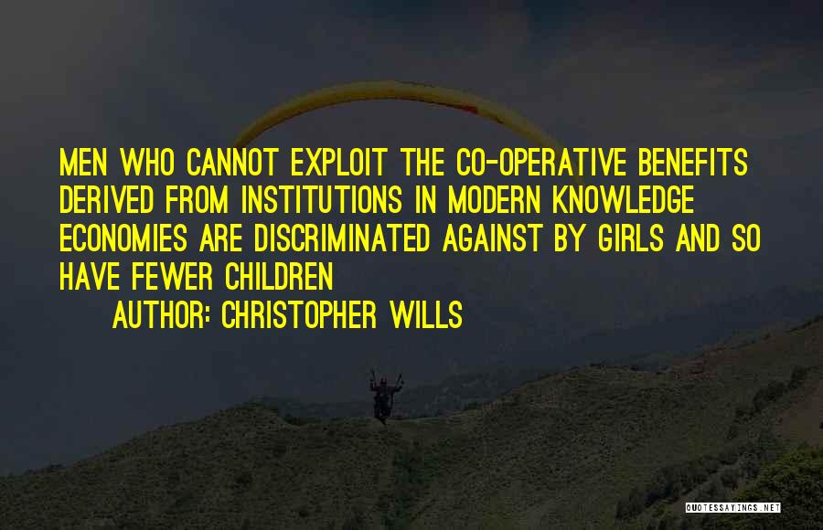 Christopher Wills Quotes: Men Who Cannot Exploit The Co-operative Benefits Derived From Institutions In Modern Knowledge Economies Are Discriminated Against By Girls And