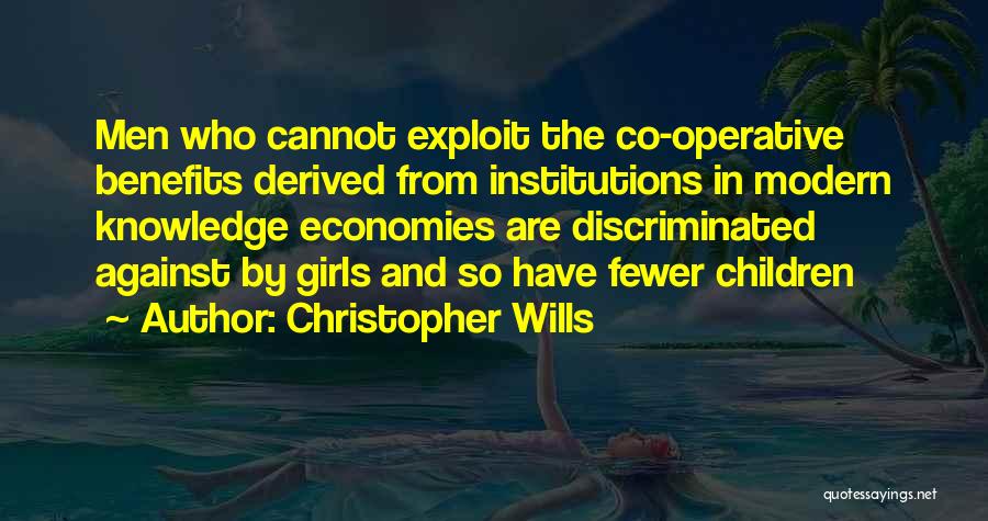 Christopher Wills Quotes: Men Who Cannot Exploit The Co-operative Benefits Derived From Institutions In Modern Knowledge Economies Are Discriminated Against By Girls And