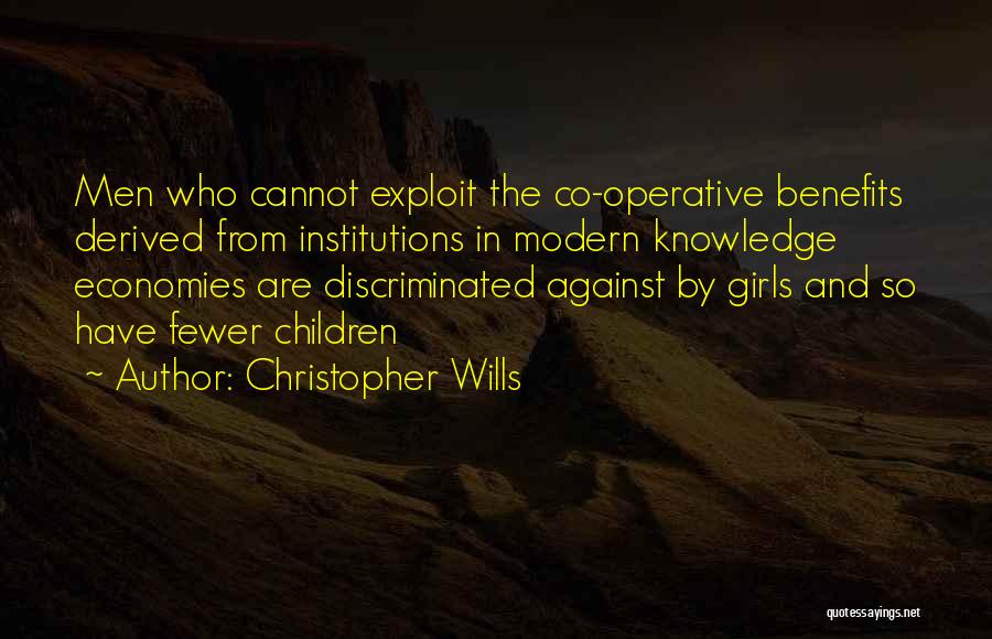 Christopher Wills Quotes: Men Who Cannot Exploit The Co-operative Benefits Derived From Institutions In Modern Knowledge Economies Are Discriminated Against By Girls And