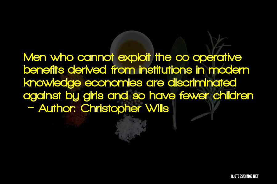 Christopher Wills Quotes: Men Who Cannot Exploit The Co-operative Benefits Derived From Institutions In Modern Knowledge Economies Are Discriminated Against By Girls And