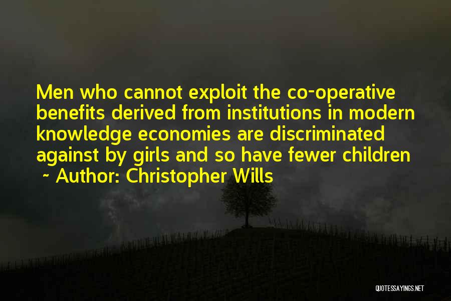 Christopher Wills Quotes: Men Who Cannot Exploit The Co-operative Benefits Derived From Institutions In Modern Knowledge Economies Are Discriminated Against By Girls And