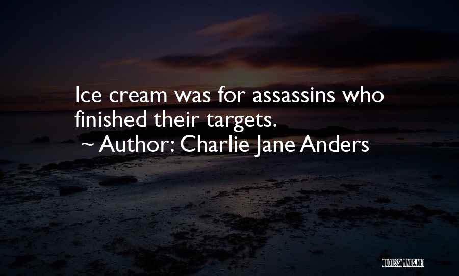 Charlie Jane Anders Quotes: Ice Cream Was For Assassins Who Finished Their Targets.