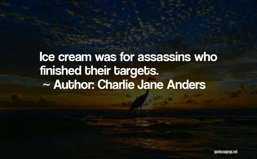 Charlie Jane Anders Quotes: Ice Cream Was For Assassins Who Finished Their Targets.