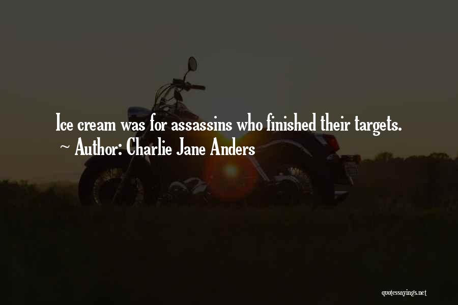 Charlie Jane Anders Quotes: Ice Cream Was For Assassins Who Finished Their Targets.