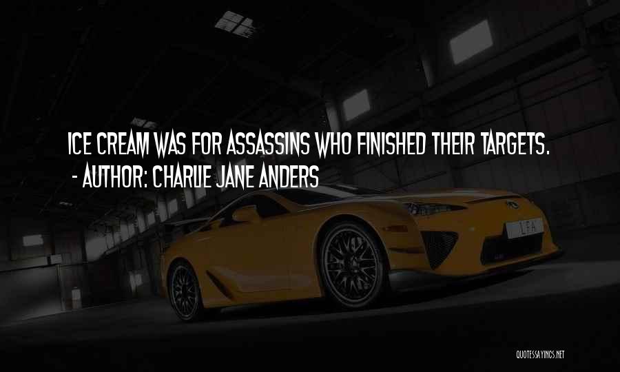 Charlie Jane Anders Quotes: Ice Cream Was For Assassins Who Finished Their Targets.