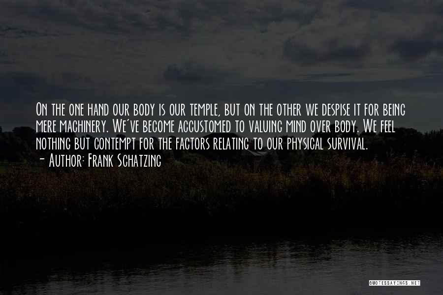 Frank Schatzing Quotes: On The One Hand Our Body Is Our Temple, But On The Other We Despise It For Being Mere Machinery.