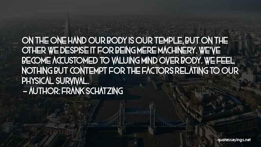 Frank Schatzing Quotes: On The One Hand Our Body Is Our Temple, But On The Other We Despise It For Being Mere Machinery.